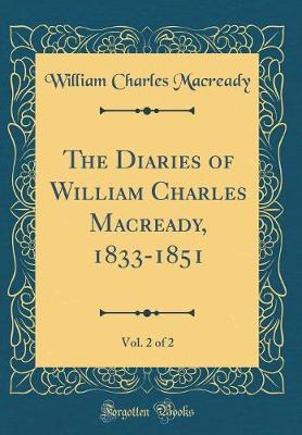 Book cover for The Diaries of William Charles Macready, 1833-1851, Vol. 2 of 2 (Classic Reprint)