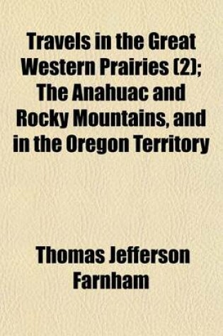 Cover of Travels in the Great Western Prairies (Volume 2); The Anahuac and Rocky Mountains, and in the Oregon Territory