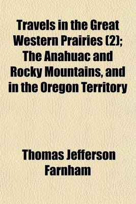 Book cover for Travels in the Great Western Prairies (Volume 2); The Anahuac and Rocky Mountains, and in the Oregon Territory