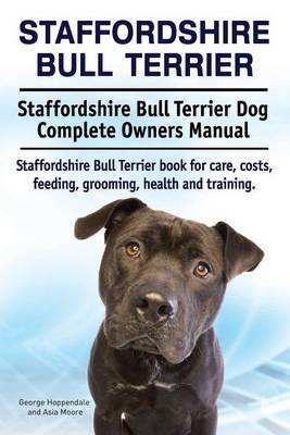 Book cover for Staffordshire Bull Terrier. Staffordshire Bull Terrier Dog Complete Owners Manual. Staffordshire Bull Terrier book for care, costs, feeding, grooming, health and training.