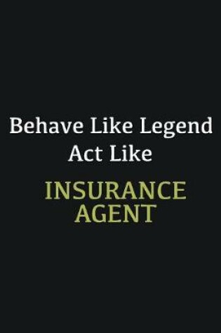 Cover of Behave like Legend Act Like Insurance Agent