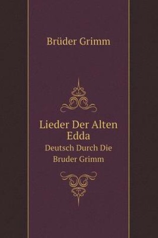 Cover of Lieder Der Alten Edda Deutsch Durch Die Bruder Grimm