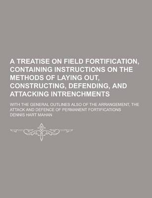 Book cover for A Treatise on Field Fortification, Containing Instructions on the Methods of Laying Out, Constructing, Defending, and Attacking Intrenchments; With