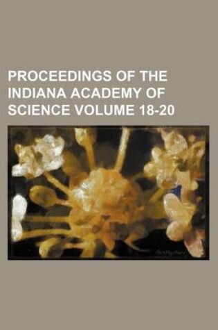 Cover of Proceedings of the Indiana Academy of Science Volume 18-20