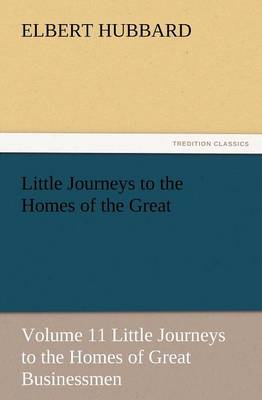 Book cover for Little Journeys to the Homes of the Great - Volume 11 Little Journeys to the Homes of Great Businessmen