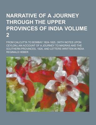 Book cover for Narrative of a Journey Through the Upper Provinces of India; From Calcutta to Bombay 1824-1825. (with Notes Upon Ceylon, ) an Account of a Journey to