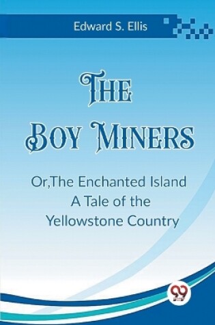 Cover of The Boy Miners Or, The Enchanted Island A Tale of the Yellowstone Country