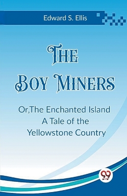 Book cover for The Boy Miners Or, The Enchanted Island A Tale of the Yellowstone Country