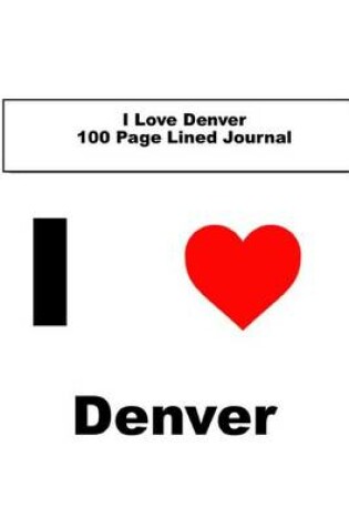 Cover of I Love Denver 100 Page Lined Journal