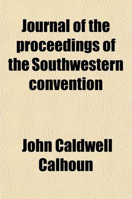 Book cover for Journal of the Proceedings of the Southwestern Convention; Began and Held at the City of Memphis, on the 12th November, 1845