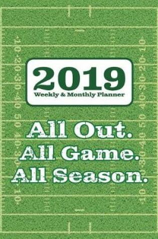 Cover of 2019 Weekly & Monthly Planner - All Out. All Game. All Season.