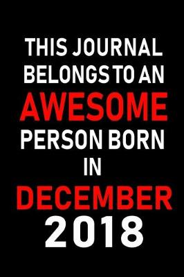 Book cover for This Journal belongs to an Awesome Person Born in December 2018