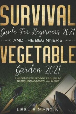 Cover of Survival Guide for Beginners 2021 And The Beginner's Vegetable Garden 2021