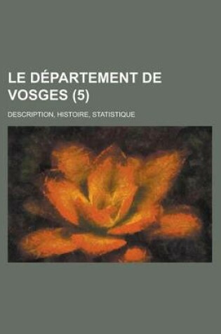 Cover of Le Departement de Vosges; Description, Histoire, Statistique (5 )