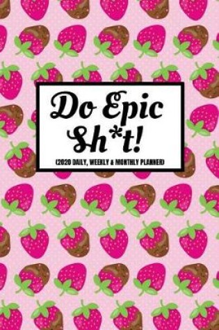 Cover of Do Epic Sh*t (2020 Daily, Weekly & Monthly Planner)