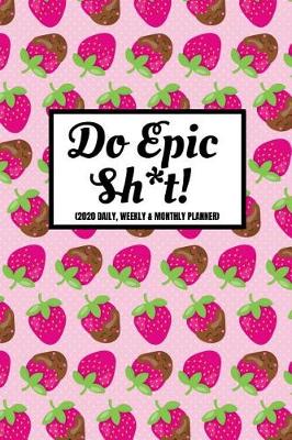 Book cover for Do Epic Sh*t (2020 Daily, Weekly & Monthly Planner)