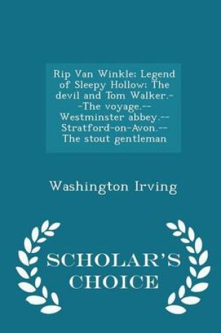 Cover of Rip Van Winkle; Legend of Sleepy Hollow; The Devil and Tom Walker.--The Voyage.--Westminster Abbey.--Stratford-On-Avon.--The Stout Gentleman - Scholar's Choice Edition