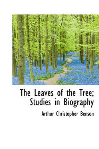 Cover of The Leaves of the Tree; Studies in Biography