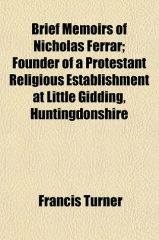 Cover of Brief Memoirs of Nicholas Ferrar; Founder of a Protestant Religious Establishment at Little Gidding, Huntingdonshire