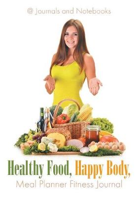 Book cover for Healthy Food, Happy Body, Meal Planner Fitness Journal