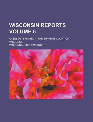 Book cover for Wisconsin Reports; Cases Determined in the Supreme Court of Wisconsin Volume 5