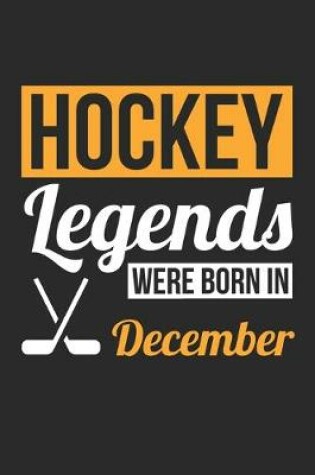 Cover of Hockey Legends Were Born In December - Hockey Journal - Hockey Notebook - Birthday Gift for Hockey Player