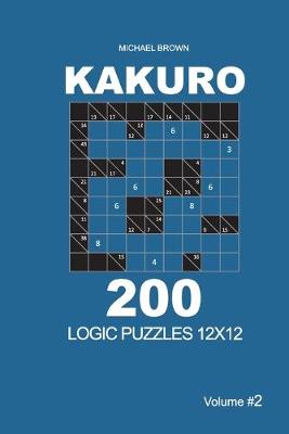 Cover of Kakuro - 200 Logic Puzzles 12x12 (Volume 2)