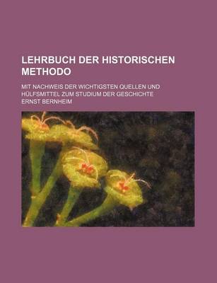 Book cover for Lehrbuch Der Historischen Methodo; Mit Nachweis Der Wichtigsten Quellen Und Hulfsmittel Zum Studium Der Geschichte