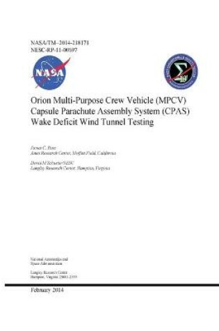 Cover of Orion Multi-Purpose Crew Vehicle (MPCV) Capsule Parachute Assembly System (CPAS) Wake Deficit Wind Tunnel Testing