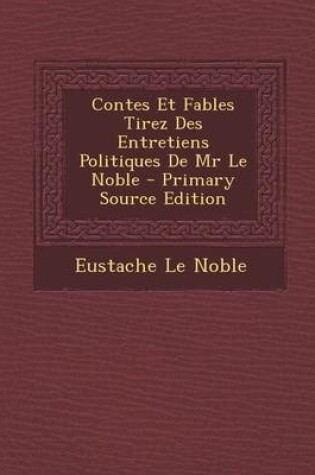 Cover of Contes Et Fables Tirez Des Entretiens Politiques de MR Le Noble