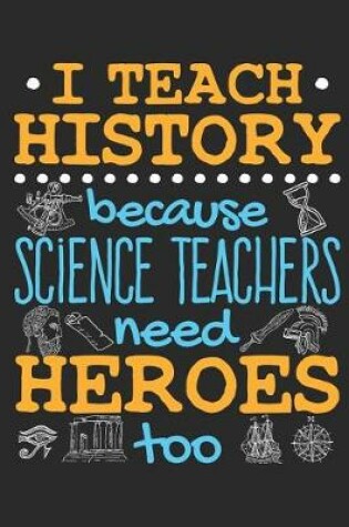 Cover of I Teach History Because Science Teachers Need Heroes Too