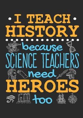 Book cover for I Teach History Because Science Teachers Need Heroes Too