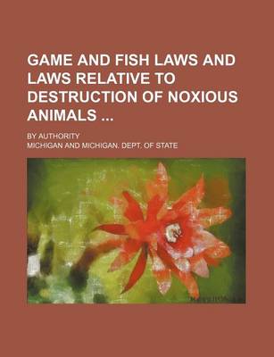 Book cover for Game and Fish Laws and Laws Relative to Destruction of Noxious Animals; By Authority