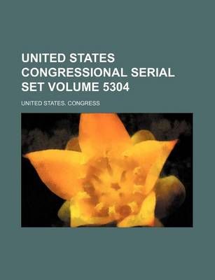 Book cover for United States Congressional Serial Set Volume 5304