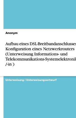 Book cover for Aufbau eines DSL-Breitbandanschlusses mit Konfiguration eines Netzwerkrouters (Unterweisung Informations- und Telekommunikations-Systemelektroniker /-in )