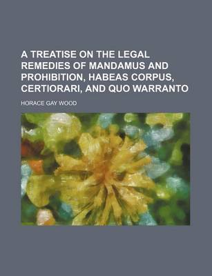 Book cover for A Treatise on the Legal Remedies of Mandamus and Prohibition, Habeas Corpus, Certiorari, and Quo Warranto