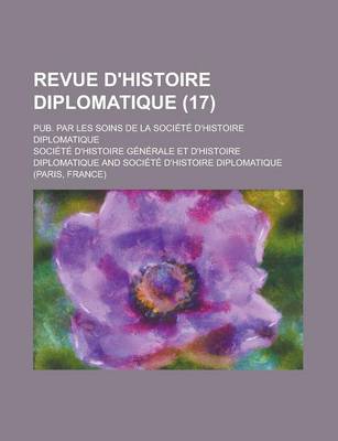 Book cover for Revue D'Histoire Diplomatique; Pub. Par Les Soins de La Societe D'Histoire Diplomatique (17 )