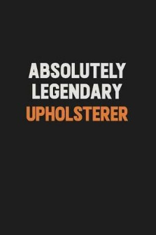 Cover of Absolutely Legendary Upholsterer