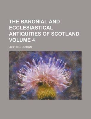 Book cover for The Baronial and Ecclesiastical Antiquities of Scotland Volume 4