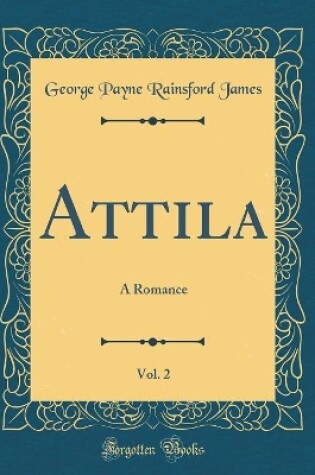 Cover of Attila, Vol. 2: A Romance (Classic Reprint)