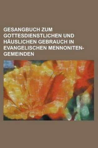 Cover of Gesangbuch Zum Gottesdienstlichen Und Hauslichen Gebrauch in Evangelischen Mennoniten-Gemeinden