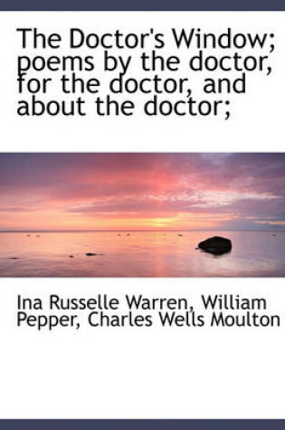 Cover of The Doctor's Window; Poems by the Doctor, for the Doctor, and about the Doctor;