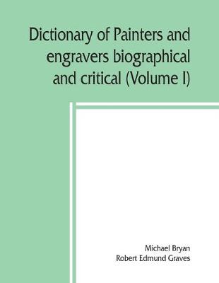 Book cover for Dictionary of painters and engravers, biographical and critical (Volume I)