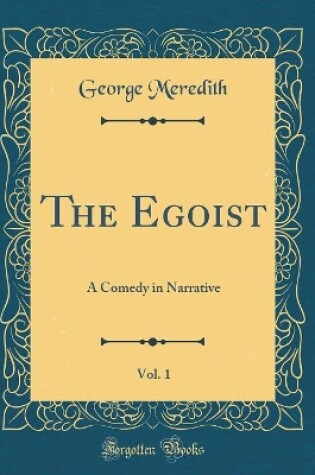 Cover of The Egoist, Vol. 1: A Comedy in Narrative (Classic Reprint)