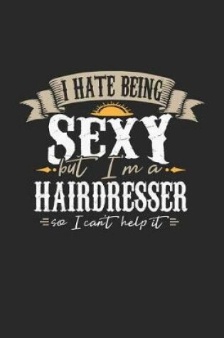 Cover of I Hate Being Sexy But I'm a Hairdresser So I Can't Help It