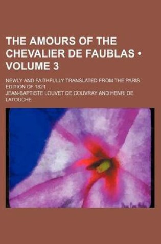 Cover of The Amours of the Chevalier de Faublas (Volume 3); Newly and Faithfully Translated from the Paris Edition of 1821