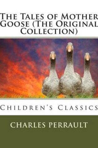 Cover of The Tales of Mother Goose (the Original Collection)