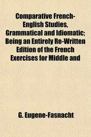 Cover of Comparative French-English Studies, Grammatical and Idiomatic; Being an Entirely Re-Written Edition of the French Exercises for Middle and