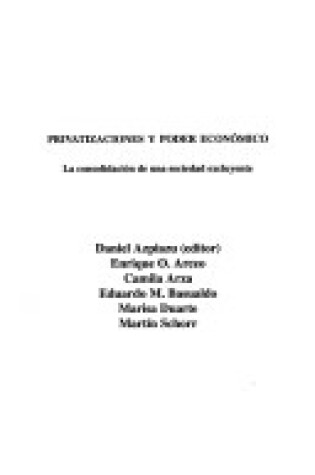 Cover of The Privatizaciones y Poder Economico - La Consolidacion de Una Sociedad Excluyente