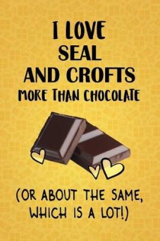 Cover of I Love Seal and Crofts More Than Chocolate (Or About The Same, Which Is A Lot!)